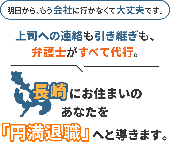 明日から、もう会社に行かなくて大丈夫です。上司への連絡も引き継ぎも、弁護士がすべて代行。長崎にお住まいのあなたを「円満退職」へと導きます。